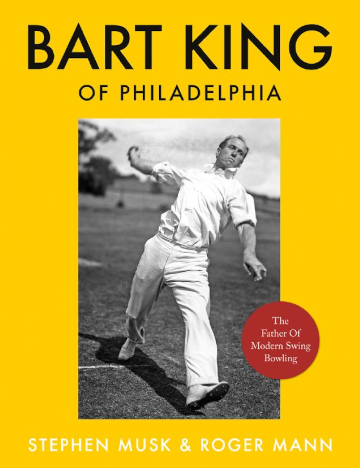 Bart King of Philadelphia: The Father of Modern Swing Bowling by Stephen Musk & Roger Mann