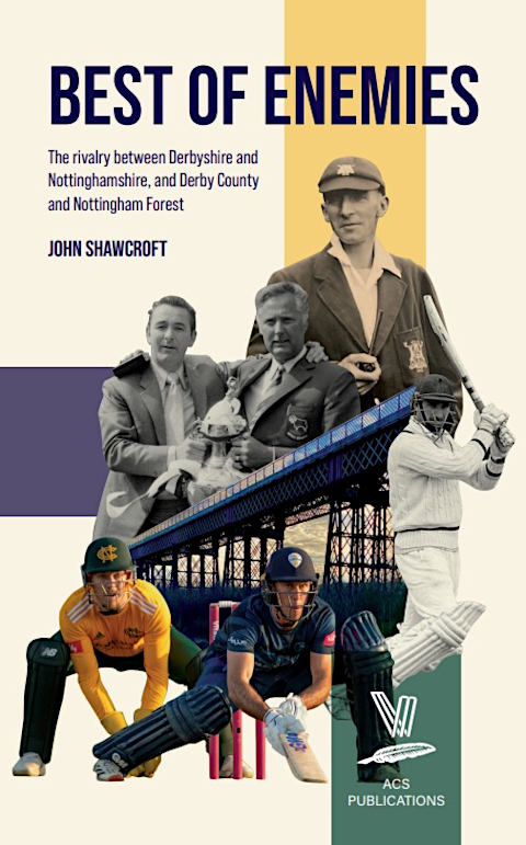 Best of Enemies: The rivalry between Derbyshire and Nottinghamshire, and Derby County and Nottingham Forest, by John Shawcroft