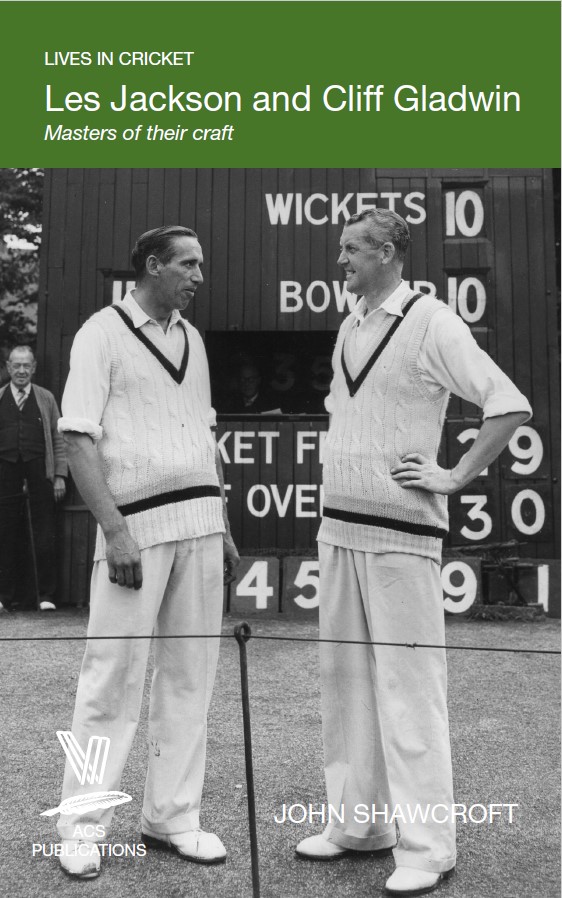 Les Jackson and Cliff Gladwin: Masters of their craft, by John Shawcroft Cover shows Les Jackson and Cliff Gladwin, in whites with Derbyshire sweaters, standing in front of a scoreboard